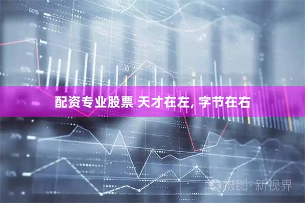 配资专业股票 天才在左, 字节在右